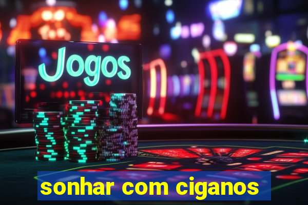 sonhar com ciganos